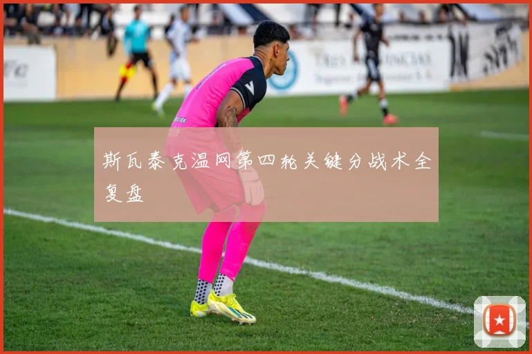 斯瓦泰克温网第四轮关键分战术全复盘
