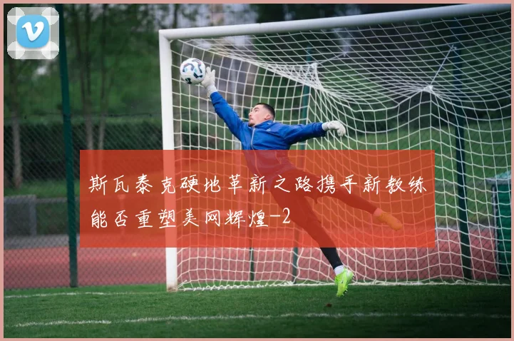 斯瓦泰克硬地革新之路携手新教练能否重塑美网辉煌